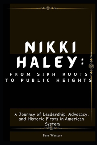 Nikki Haley: From Sikh Roots to Public Heights : A Journey of Leadership, Advocacy, and Historic Firsts in American System