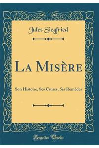 La Misï¿½re: Son Histoire, Ses Causes, Ses Remï¿½des (Classic Reprint)