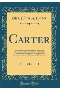 Carter: A Genealogy of the Descendants of Samuel and Thomas, Sons of Rev. Samuel Carter, 1640-1886; A Contribution to the History of the First Carters of Lancaster, Lunenburg and Leominster, Massachusetts (Classic Reprint)