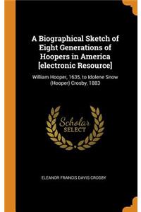 Biographical Sketch of Eight Generations of Hoopers in America [electronic Resource]
