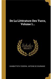 De La Littérature Des Turcs, Volume 1...