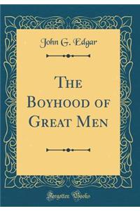 The Boyhood of Great Men (Classic Reprint)