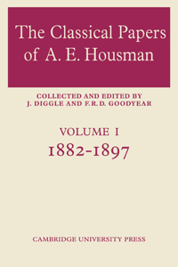 Classical Papers of A. E. Housman: Volume 1, 1882-1897: Volume 1, 1882 1897