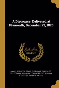 Discourse, Delivered at Plymouth, December 22, 1820