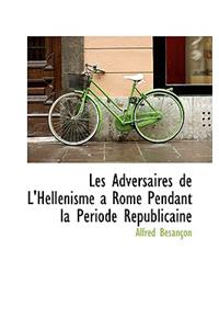 Les Adversaires de L'Hell Nisme a Rome Pendant La P Riode R Publicaine