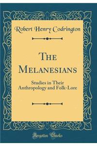 The Melanesians: Studies in Their Anthropology and Folk-Lore (Classic Reprint)