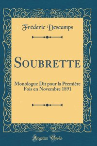 Soubrette: Monologue Dit pour la Première Fois en Novembre 1891 (Classic Reprint)