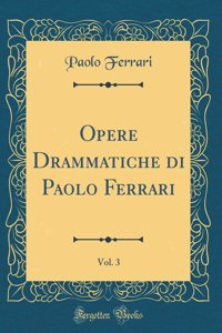 Opere Drammatiche Di Paolo Ferrari, Vol. 3 (Classic Reprint)