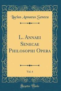 L. Annaei Senecae Philosophi Opera, Vol. 4 (Classic Reprint)