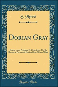 Dorian Gray: Drame en un Prologue Et Cinq Actes, Tiré du Roman le Portrait de Dorian Gray d'Oscar Wilde (Classic Reprint)