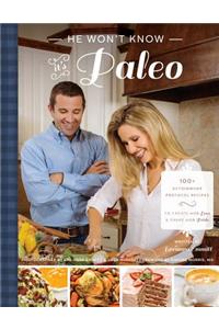 He Won't Know It's Paleo: 100+ Autoimmune Protocol Recipes to Create with Love and Share with Pride