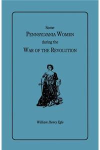 Some Pennsylvania Women During the War of the Revolution