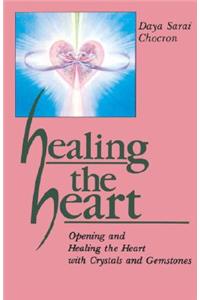 Healing the Heart: Opening and Healing the Heart with Crystals and Gemstones