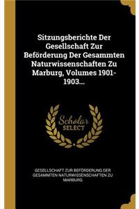 Sitzungsberichte Der Gesellschaft Zur Beförderung Der Gesammten Naturwissenschaften Zu Marburg, Volumes 1901-1903...