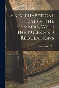 Alphabetical List of the Members, With the Rules and Regulations