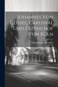Johannes Von Geissel, Cardinal Und Erzbischof Von Köln