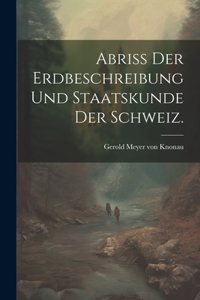 Abriss der Erdbeschreibung und Staatskunde der Schweiz.