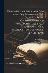 Denkwürdigkeiten aus dem Leben des Freiherrn C. R. von Schäffer, großherzoglich badischen General-Lieutenants und Präsidenten des Kriegs-Minsteriums