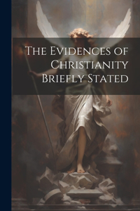 The Evidences of Christianity Briefly Stated