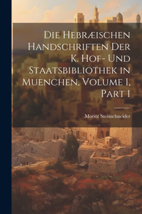 Die Hebræischen Handschriften Der K. Hof- Und Staatsbibliothek in Muenchen, Volume 1, part 1