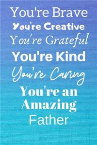 You're Brave You're Creative You're Grateful You're Kind You're Caring You're An Amazing Father: Awesome Birthday Gift Father Journal / Notebook / Diary / USA Gift (6 x 9 - 110 Blank Lined Pages)