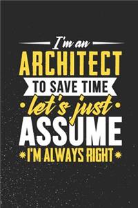 I'm An Architect To Save Time Let's Just Assume I'm Always Right