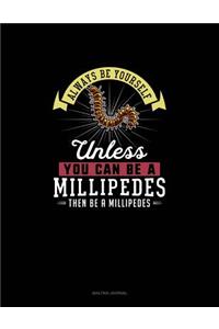 Always Be Yourself Unless You Can Be A Millipedes Then Be A Millipedes