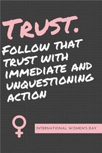 Trust Follow that Trust With Immediate and Unquestioning Action