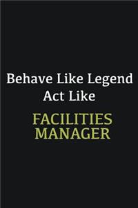 Behave like Legend Act Like Facilities Manager