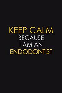 Keep Calm Because I am An Endodontist