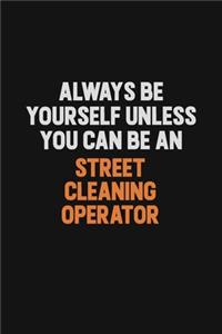 Always Be Yourself Unless You Can Be A Street Cleaning Operator