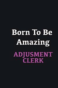 Born to me Amazing Adjustment Clerk
