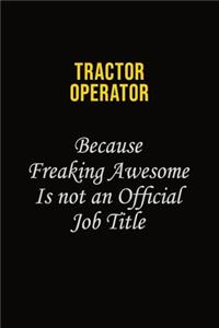 Tractor Operator Because Freaking Awesome Is Not An Official Job Title