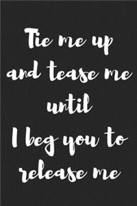 Tie Me up and Tease Me Until I Beg You to Release Me