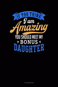 If You Think I Am Amazing You Should Meet My Bonus Daughter