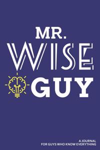 Mr. Wise Guy a Journal for Guys Who Know Everything