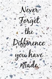 Never Forget the Difference You Have Made