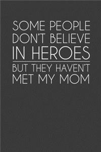 Some People Don't Believe In Heroes But They Haven't Met My Mom