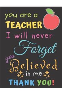 You Are A Teacher I Will Never Forget You Believed In Me Thank You