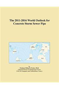 The 2011-2016 World Outlook for Concrete Storm Sewer Pipe