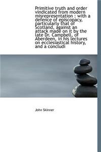 Primitive Truth and Order Vindicated from Modern Misrepresentation