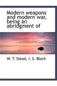 Modern Weapons and Modern War, Being an Abridgment of