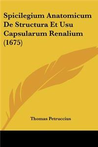 Spicilegium Anatomicum De Structura Et Usu Capsularum Renalium (1675)