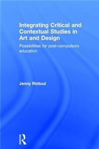 Integrating Critical and Contextual Studies in Art and Design: Possibilities for Post-Compulsory Education