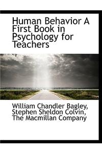 Human Behavior a First Book in Psychology for Teachers