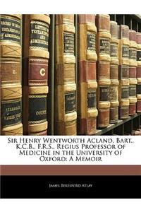 Sir Henry Wentworth Acland, Bart., K.C.B., F.R.S., Regius Professor of Medicine in the University of Oxford