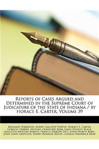 Reports of Cases Argued and Determined in the Supreme Court of Judicature of the State of Indiana / By Horace E. Carter, Volume 39