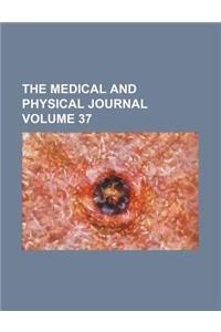 The Medical and Physical Journal Volume 37