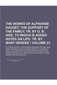 The Works of Alphonse Daudet Volume 23; The Support of the Family Tr. by G. B. Ives, to Which Is Added Notes on Life Tr. by Mary Hendee
