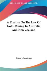 Treatise On The Law Of Gold-Mining In Australia And New Zealand